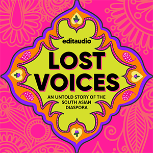 Logo for podcast with chartreuse diamond shape surrounded by orange and purple flourishes on bright pink background. Text reads: edit audio, Lost Voices: An Untold Story of the South Asian Diaspora  